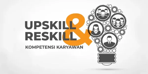 Apa itu Upskill dan Reskill untuk Kompetensi Karyawan Perusahaan, bagaimana membuat program upskill dan reskill
